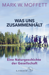 Buchcover von Was uns zusammenhält: Eine Naturgeschichte der Gesellschaft von Mark W. Moffett