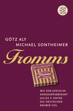 Buchcover von Fromms: Wie der jüdische Kondomfabrikant Julius F. unter die deutschen Räuber fiel von Götz Aly, Michael Sontheimer