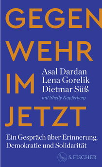 Buchcover von Gegenwehr im Jetzt: Ein Gespräch über Erinnerung, Demokratie und Solidarität von Asal Dardan, Lena Gorelik, Dietmar Süß