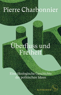 Buchcover von Überfluss und Freiheit: Eine ökologische Geschichte der politischen Ideen von Pierre Charbonnier
