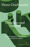 Buchcover von Überfluss und Freiheit: Eine ökologische Geschichte der politischen Ideen von Pierre Charbonnier