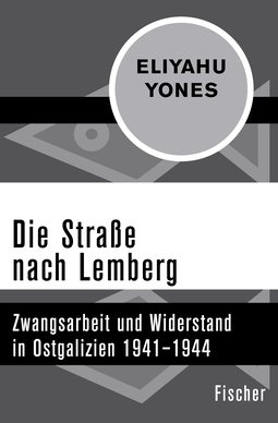 Buchcover von Die Straße nach Lemberg: Zwangsarbeit und Widerstand in Ostgalizien 1941–1944 von Eliyahu Yones