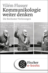 Buchcover von Kommunikologie weiter denken: Die Bochumer Vorlesungen von Vilém Flusser