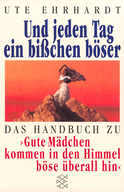 Buchcover von Und jeden Tag ein bißchen böser: Das Handbuch zu »Gute Mädchen kommen in den Himmel, böse überall hin« von Ute Ehrhardt