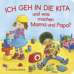 Buchcover von Ich geh in die Kita und was machen Mama und Papa?: Erste Vorlesegeschichte  von Jutta Wilke