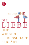 Buchcover von Die Liebe: und wie sich Leidenschaft erklärt von Bas Kast