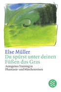 Buchcover von Du spürst unter deinen Füßen das Gras: Autogenes Training in Phantasie- und Märchenreisen von Else Müller