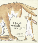 Buchcover von I ha di weisch wie gärn: Weißt du eigentlich, wie lieb ich dich hab? Übertragen in Berner Mundart von Lorenz Pauli von Sam McBratney
