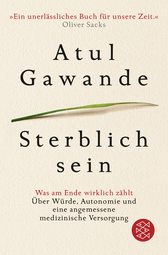 Buchcover von Sterblich sein: Was am Ende wirklich zählt. Über Würde, Autonomie und eine angemessene medizinische Versorgung von Atul Gawande