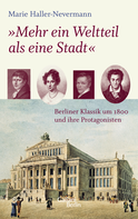 Buchcover von "Mehr ein Weltteil als eine Stadt": Berliner Klassik um 1800 und ihre Protagonisten von Marie Haller-Nevermann