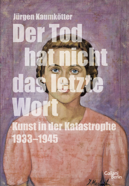 Buchcover von Der Tod hat nicht das letzte Wort: Kunst in der Katastrophe 1933-45 von Jürgen Kaumkötter
