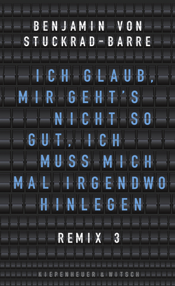 Buchcover von Ich glaub, mir geht's nicht so gut, ich muss mich mal irgendwo hinlegen: Remix 3 von Benjamin von Stuckrad-Barre