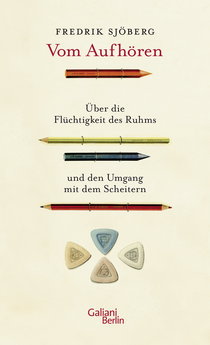 Buchcover von Vom Aufhören: Über die Flüchtigkeit des Ruhms und den Umgang mit dem Scheitern von Fredrik Sjöberg