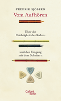Buchcover von Vom Aufhören: Über die Flüchtigkeit des Ruhms und den Umgang mit dem Scheitern von Fredrik Sjöberg