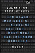Buchcover von Ich glaub, mir geht's nicht so gut, ich muss mich mal irgendwo hinlegen: Remix 3 von Benjamin von Stuckrad-Barre