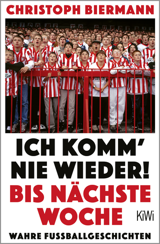 Buchcover von Ich komm’ nie wieder! Bis nächste Woche: Wahre Fussballgeschichten