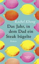 Buchcover von Das Jahr, in dem Dad ein Steak bügelte: Roman von Rachel Khong