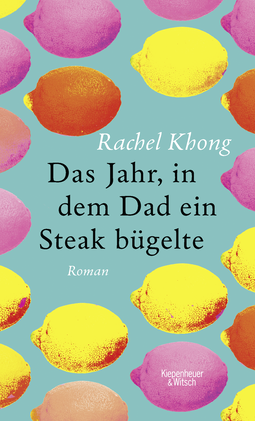 Buchcover von Das Jahr, in dem Dad ein Steak bügelte: Roman von Rachel Khong
