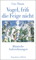 Buchcover von Vogel, friß die Feige nicht: Römische Aufzeichnungen von Uwe Timm