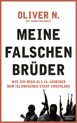 Buchcover von Meine falschen Brüder: Wie ich mich als 16-Jähriger dem Islamischen Staat anschloss von Oliver N., Sebastian Christ