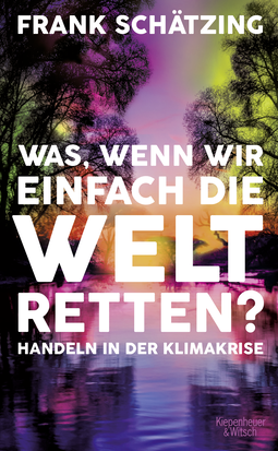 Buchcover von Was, wenn wir einfach die Welt retten?: Handeln in der Klimakrise. Aktualisierte Neuausgabe von Frank Schätzing
