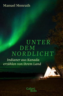 Buchcover von Unter dem Nordlicht: Indianer aus Kanada erzählen von ihrem Land von Manuel Menrath