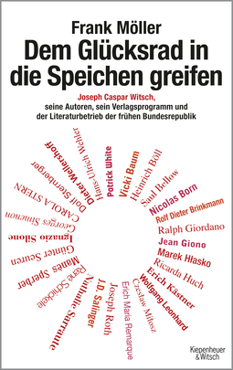 Buchcover von Dem Glücksrad in die Speichen greifen: Joseph Caspar Witsch - Seine Autoren, sein Verlagsprogramm und der Literaturbetrieb der frühen Bundesrepublik von Frank Möller