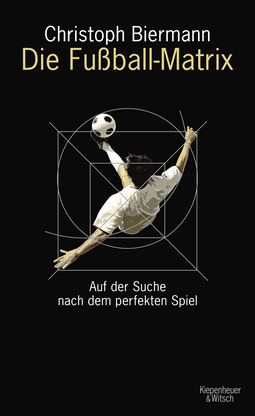 Buchcover von The Football Matrix. In Search of the Perfect Game: Auf der Suche nach dem perfekten Spiel von Christoph Biermann