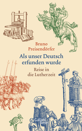 Buchcover von Als unser Deutsch erfunden wurde: Reise in die Lutherzeit von Bruno Preisendörfer