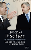 Buchcover von "I am not convinced": Der Irak-Krieg und die rot-grünen Jahre von Joschka Fischer