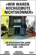 Buchcover von »Wir waren hochgemute Nichtskönner«: Die rauschhaften Jahre der Kölner Subkultur 1980–1995 von Gisa Funck, Gregor Schwering