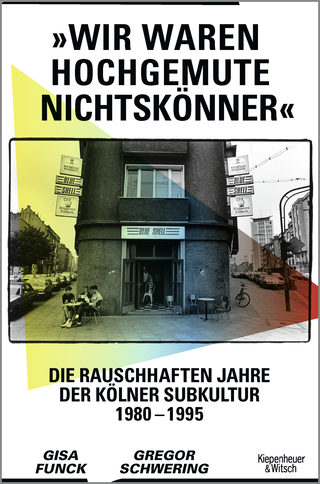 Buchcover von »Wir waren hochgemute Nichtskönner«: Die rauschhaften Jahre der Kölner Subkultur 1980–1995