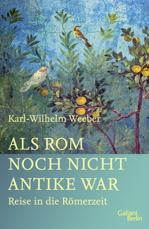 Buchcover von Als Rom noch nicht Antike war: Reise in die Römerzeit von Karl-Wilhelm Weeber