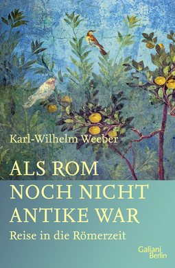 Buchcover von Als Rom noch nicht Antike war: Reise in die Römerzeit von Karl-Wilhelm Weeber