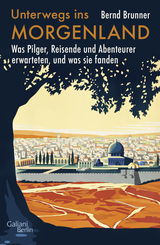 Buchcover von Unterwegs ins Morgenland: Was Pilger, Reisende und Abenteurer erwarteten, und was sie fanden von Bernd Brunner