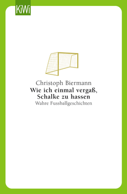 Buchcover von Wie ich einmal vergaß, Schalke zu hassen: Wahre Fußballgeschichten von Christoph Biermann