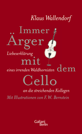 Buchcover von Immer Ärger mit dem Cello: Liebeserklärung eines irrenden Waldhornisten an die streichenden Kollegen von Klaus Wallendorf