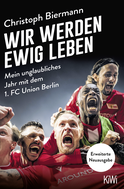 Buchcover von Wir werden ewig leben: Mein unglaubliches Jahr mit dem 1. FC Union Berlin - erweiterte Neuausgabe von Christoph Biermann