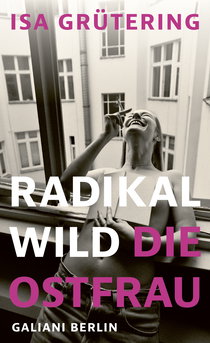 Buchcover von Radikal wild – die Ostfrau von Isa Grütering