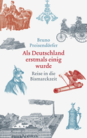 Buchcover von The First Time Germany Was United. A Journey to the Age of Bismarck: Reise in die Bismarckzeit von Bruno Preisendörfer