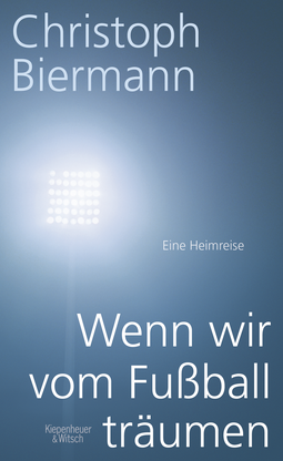 Buchcover von Wenn wir vom Fußball träumen: Eine Heimreise von Christoph Biermann