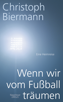Buchcover von Wenn wir vom Fußball träumen: Eine Heimreise von Christoph Biermann