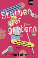 Buchcover von Sterben war gestern. Aus dem Leben eines Jugendforschers: Roman von Joachim Lottmann