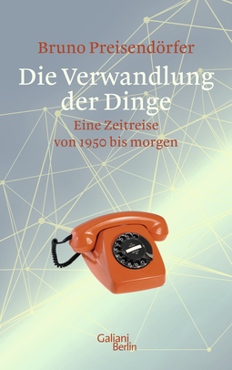 Buchcover von Die Verwandlung der Dinge: Eine Zeitreise von 1950 bis morgen von Bruno Preisendörfer