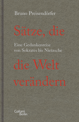 Buchcover von Sätze, die die Welt verändern: Eine Gedankenreise von Sokrates bis Nietzsche von Bruno Preisendörfer