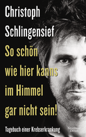 Buchcover von So schön wie hier kanns im Himmel gar nicht sein!: Tagebuch einer Krebserkrankung von Christoph Schlingensief