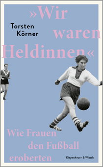 Buchcover von “We Were Heroines”: Wie Frauen den Fußball eroberten