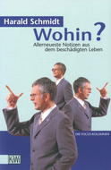 Buchcover von Wohin?: Allerneueste Nachrichten aus dem beschädigten Leben. Die Focus-Kolumnen von Harald Schmidt