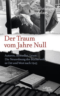 Buchcover von Der Traum vom Jahre Null: Autoren, Bestseller, Leser: Die Neuordnung der Bücherwelt in Ost und West nach 1945 von Christian Adam