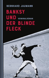 Buchcover von Banksy und der blinde Fleck: Kriminalroman von Bernhard Jaumann